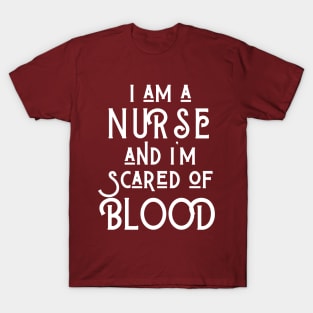 I am a Nurse and I am scared of blood T-Shirt